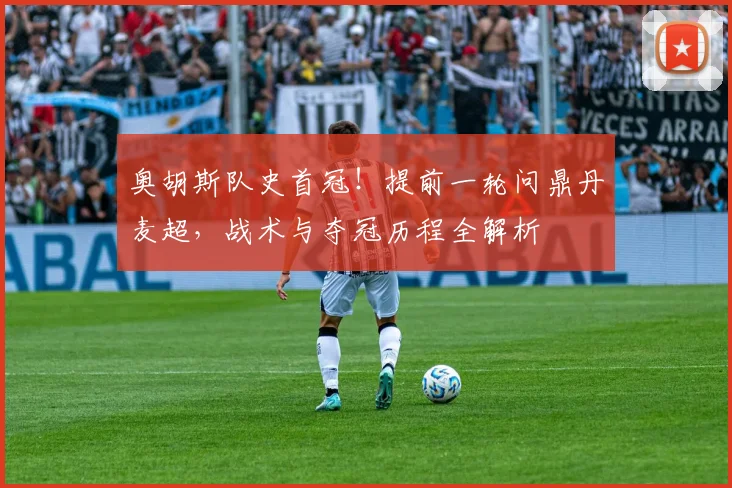 奥胡斯队史首冠！提前一轮问鼎丹麦超，战术与夺冠历程全解析