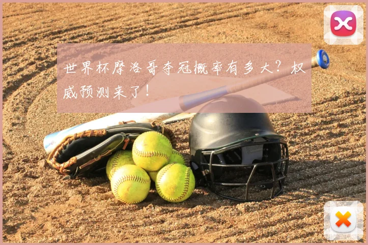 世界杯摩洛哥夺冠概率有多大？权威预测来了！