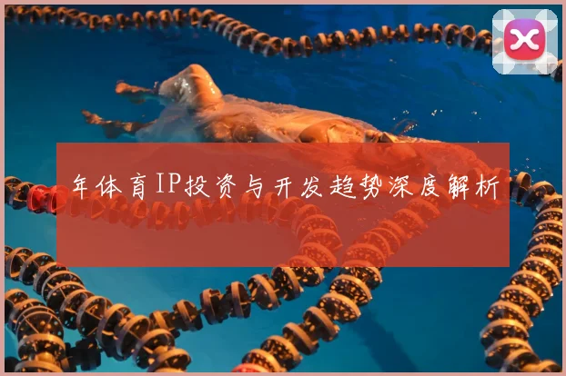 年体育IP投资与开发趋势深度解析